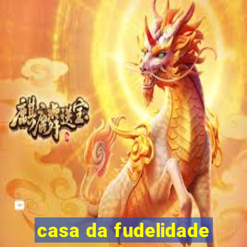 casa da fudelidade