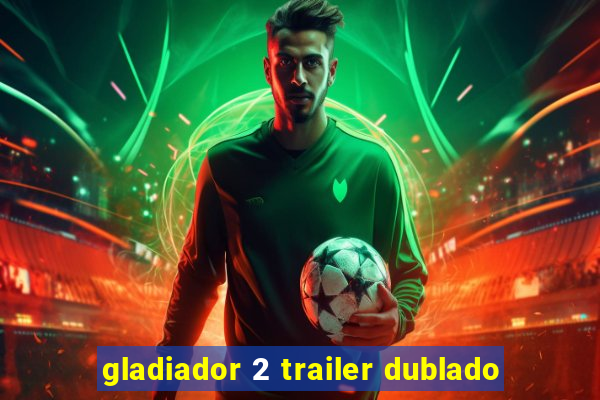 gladiador 2 trailer dublado