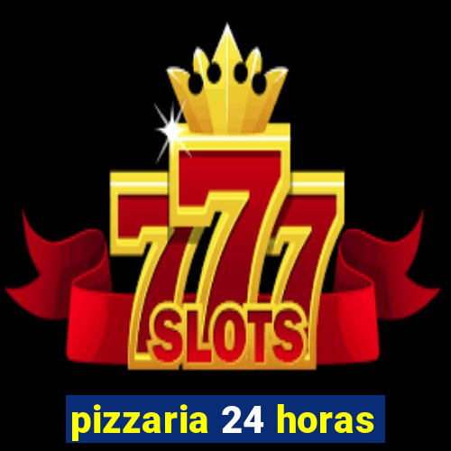 pizzaria 24 horas