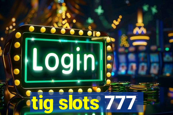 tig slots 777