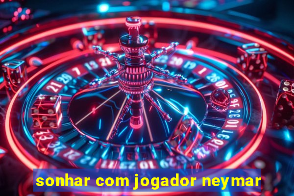 sonhar com jogador neymar