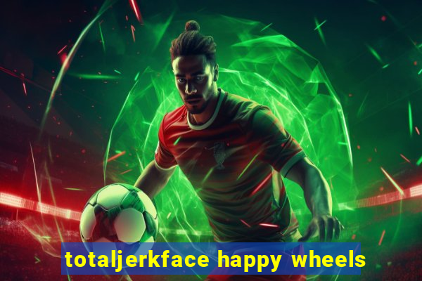 totaljerkface happy wheels