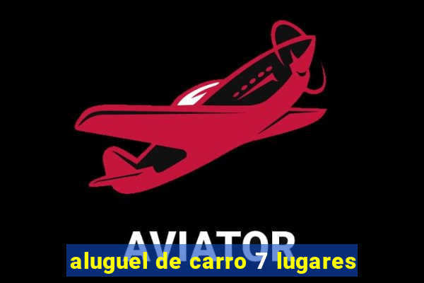 aluguel de carro 7 lugares