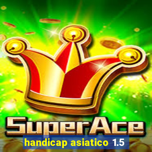 handicap asiatico 1.5