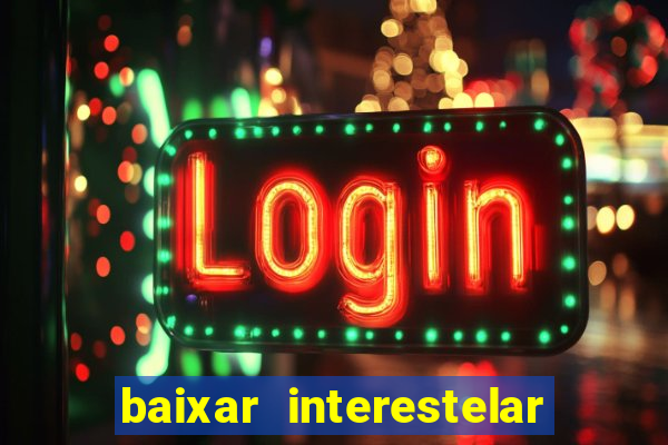 baixar interestelar 4k dublado