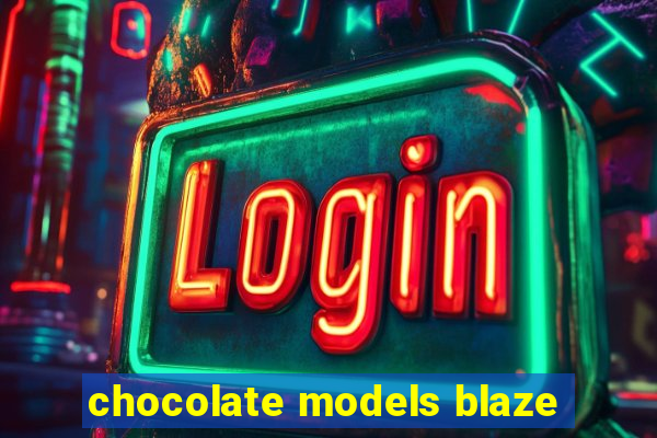 chocolate models blaze