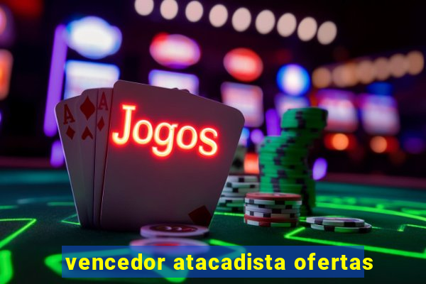 vencedor atacadista ofertas