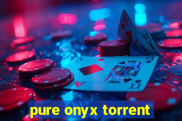 pure onyx torrent