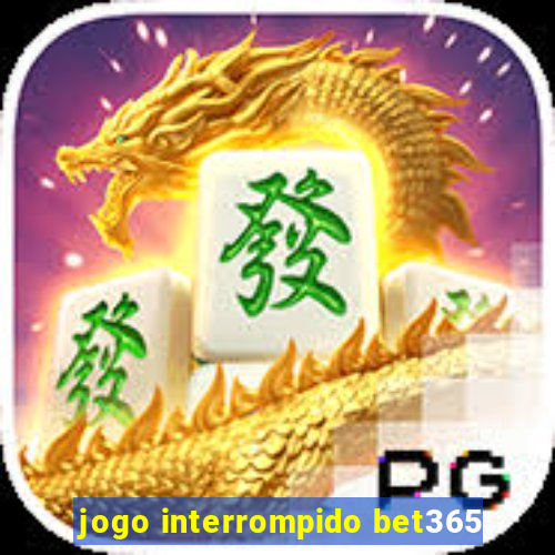 jogo interrompido bet365