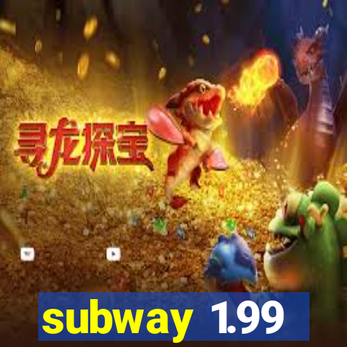 subway 1.99