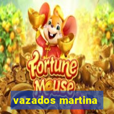 vazados martina