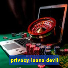 privacy luana devil