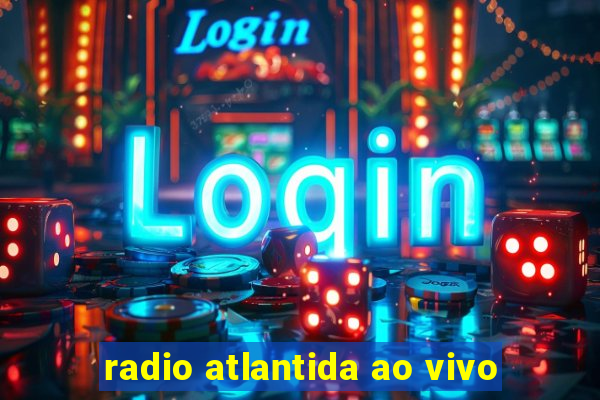 radio atlantida ao vivo