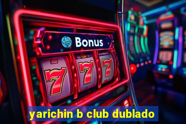 yarichin b club dublado