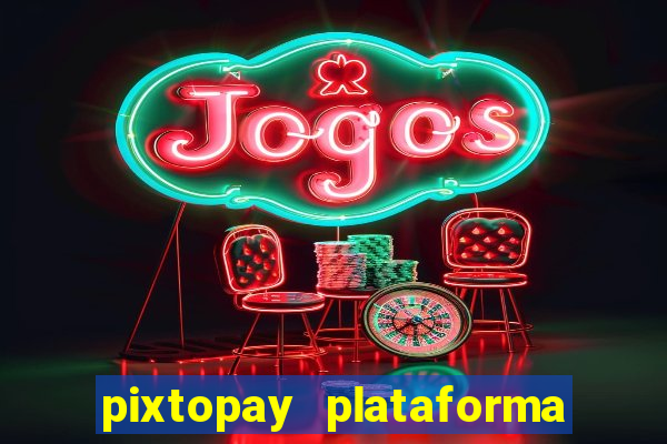 pixtopay plataforma de jogos