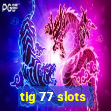 tig 77 slots