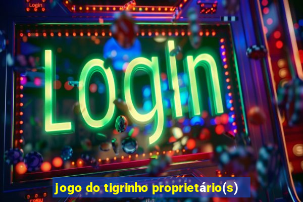 jogo do tigrinho proprietário(s)