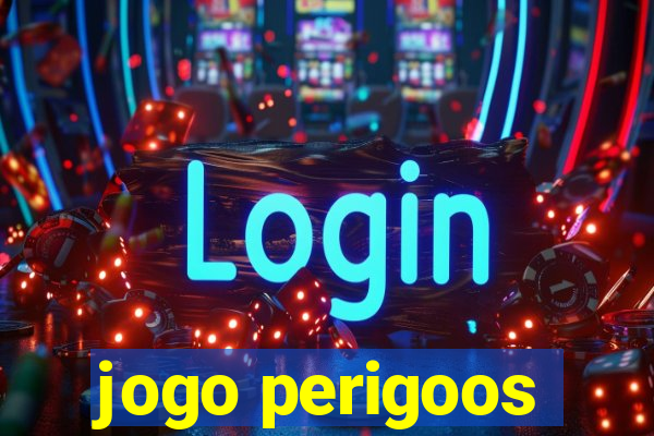 jogo perigoos