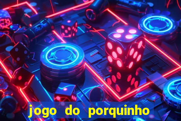 jogo do porquinho de ganhar dinheiro