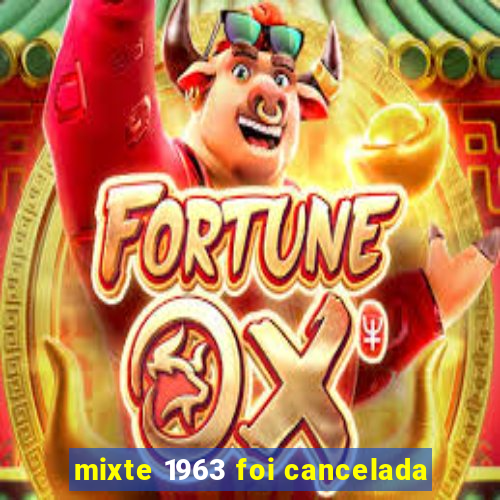 mixte 1963 foi cancelada