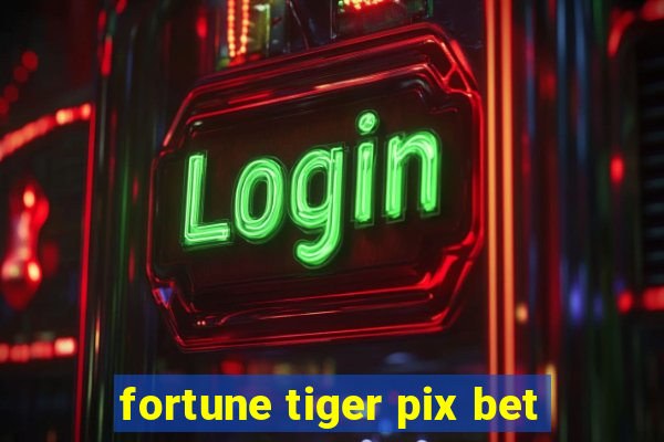 fortune tiger pix bet