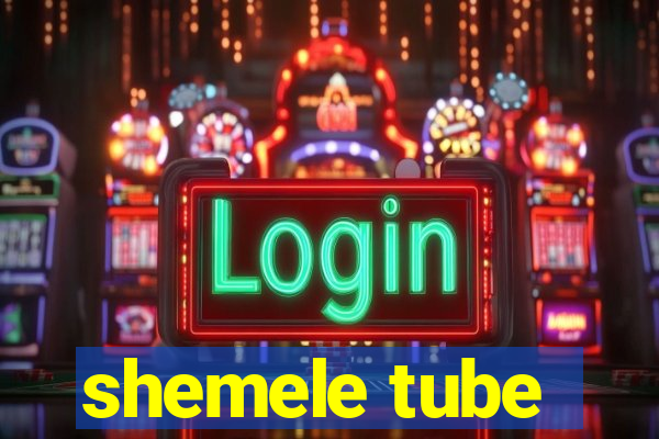 shemele tube