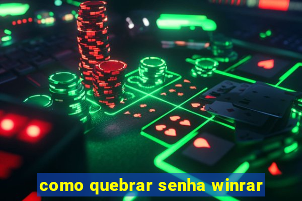 como quebrar senha winrar