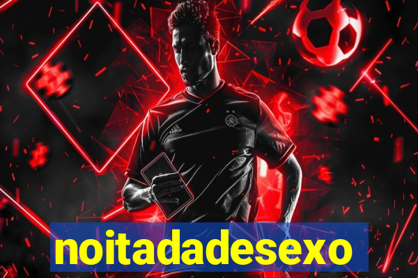 noitadadesexo