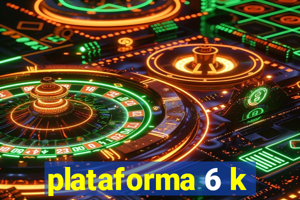 plataforma 6 k