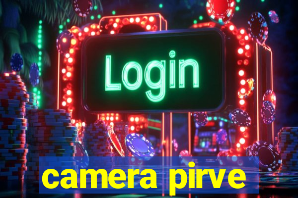 camera pirve