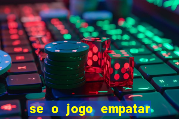 se o jogo empatar hoje quem ganha