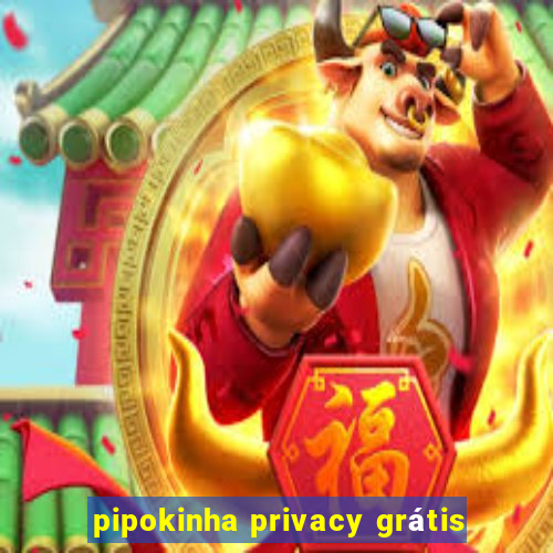 pipokinha privacy grátis