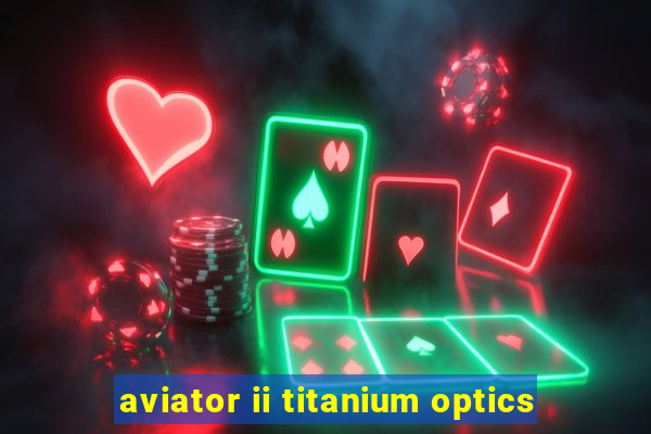 aviator ii titanium optics