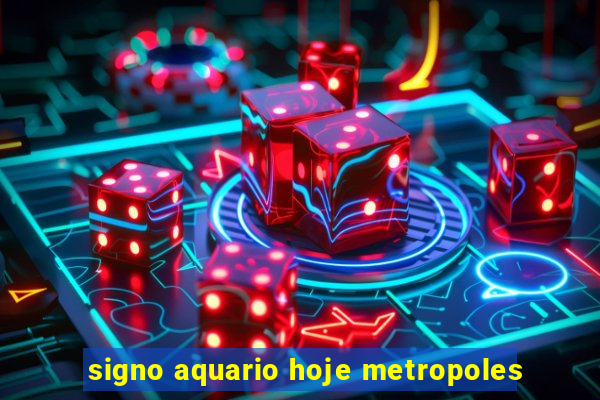 signo aquario hoje metropoles