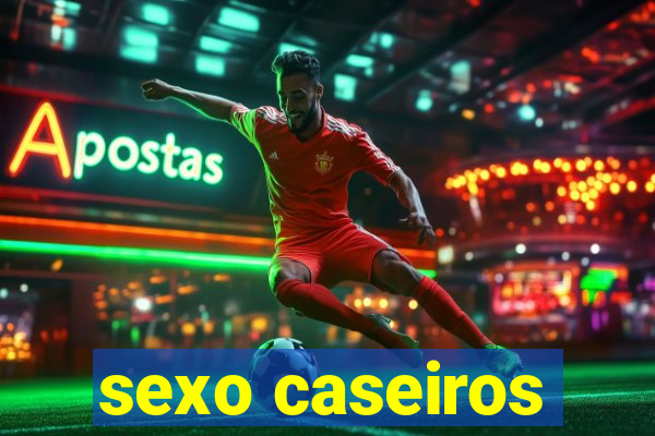 sexo caseiros