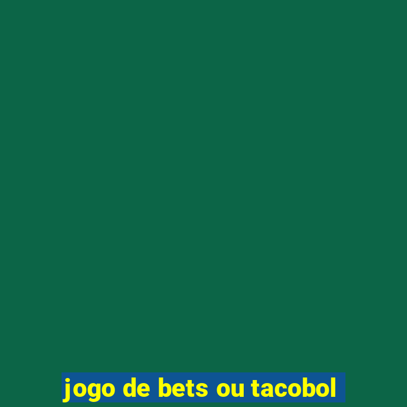 jogo de bets ou tacobol