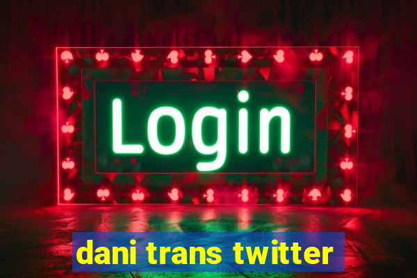 dani trans twitter