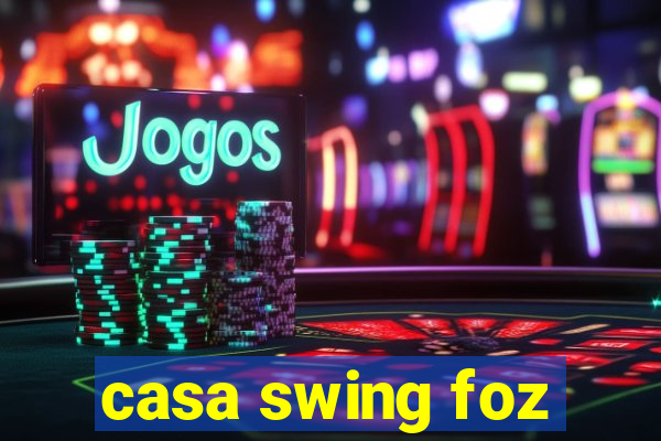 casa swing foz