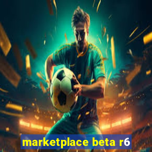 marketplace beta r6