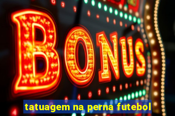 tatuagem na perna futebol