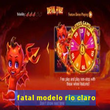 fatal modelo rio claro