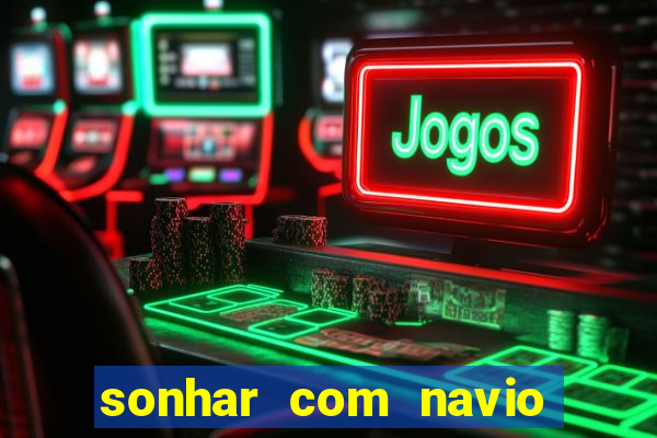 sonhar com navio no jogo do bicho