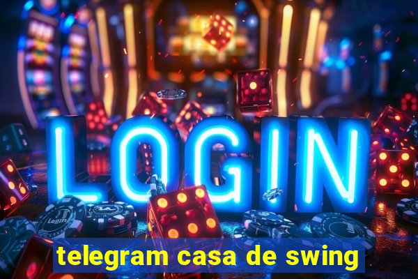 telegram casa de swing