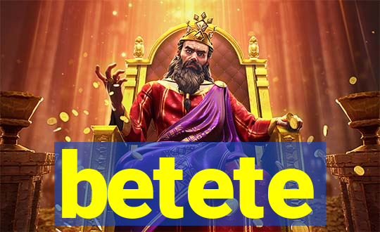 betete