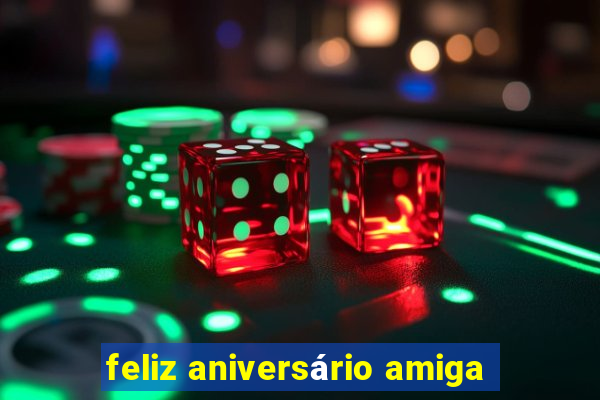 feliz aniversário amiga