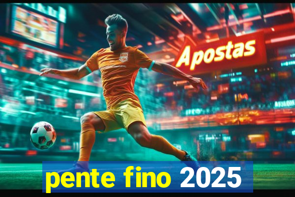 pente fino 2025