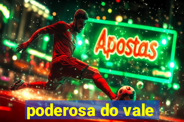 poderosa do vale