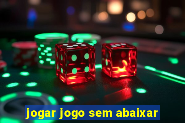 jogar jogo sem abaixar