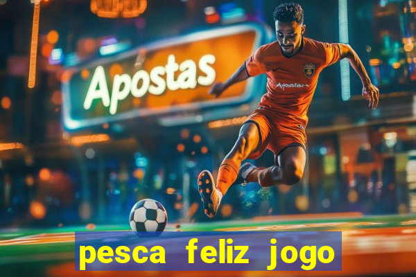 pesca feliz jogo ganhar dinheiro