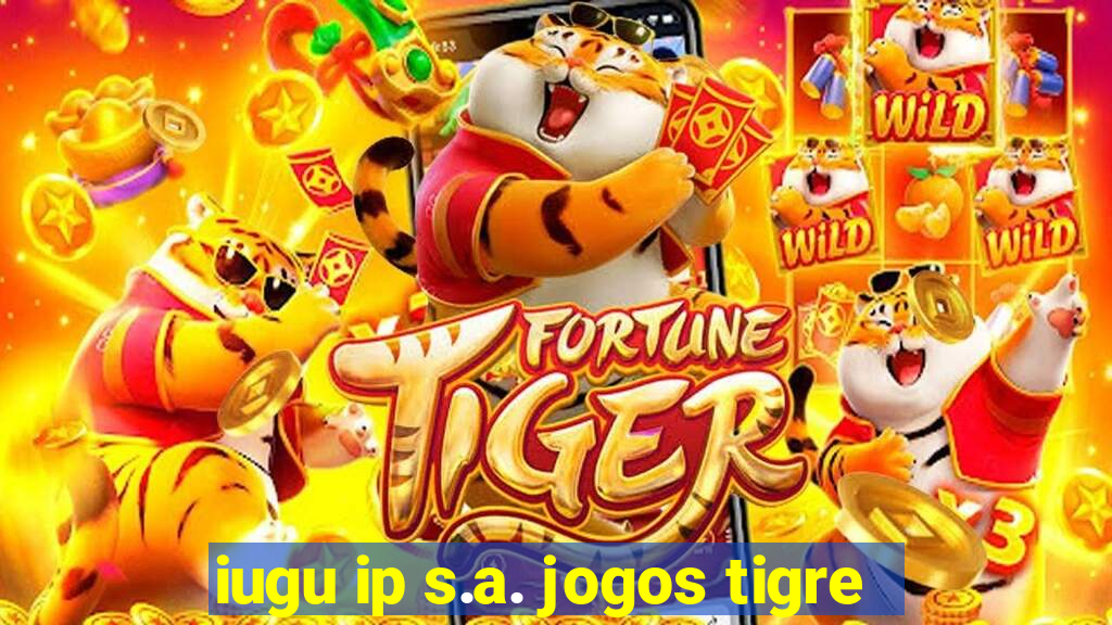 iugu ip s.a. jogos tigre